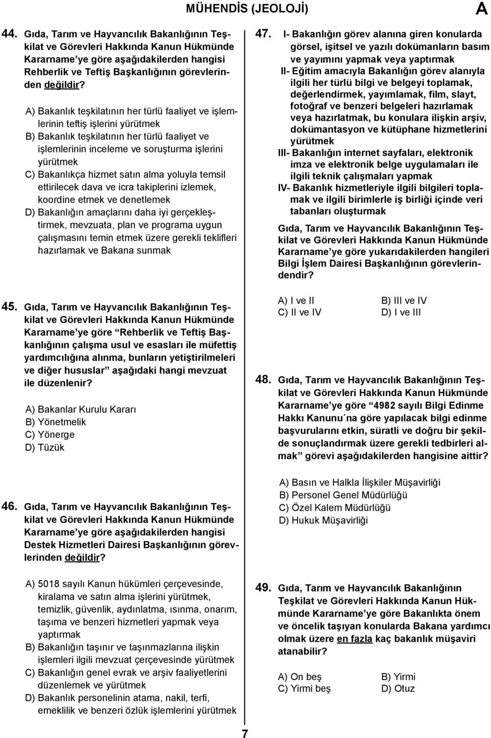 teftiş işlerini yürütmek B) Bakanlık teşkilatının her türlü faaliyet ve işlemlerinin inceleme ve soruşturma işlerini yürütmek C) Bakanlıkça hizmet satın alma yoluyla temsil ettirilecek dava ve icra