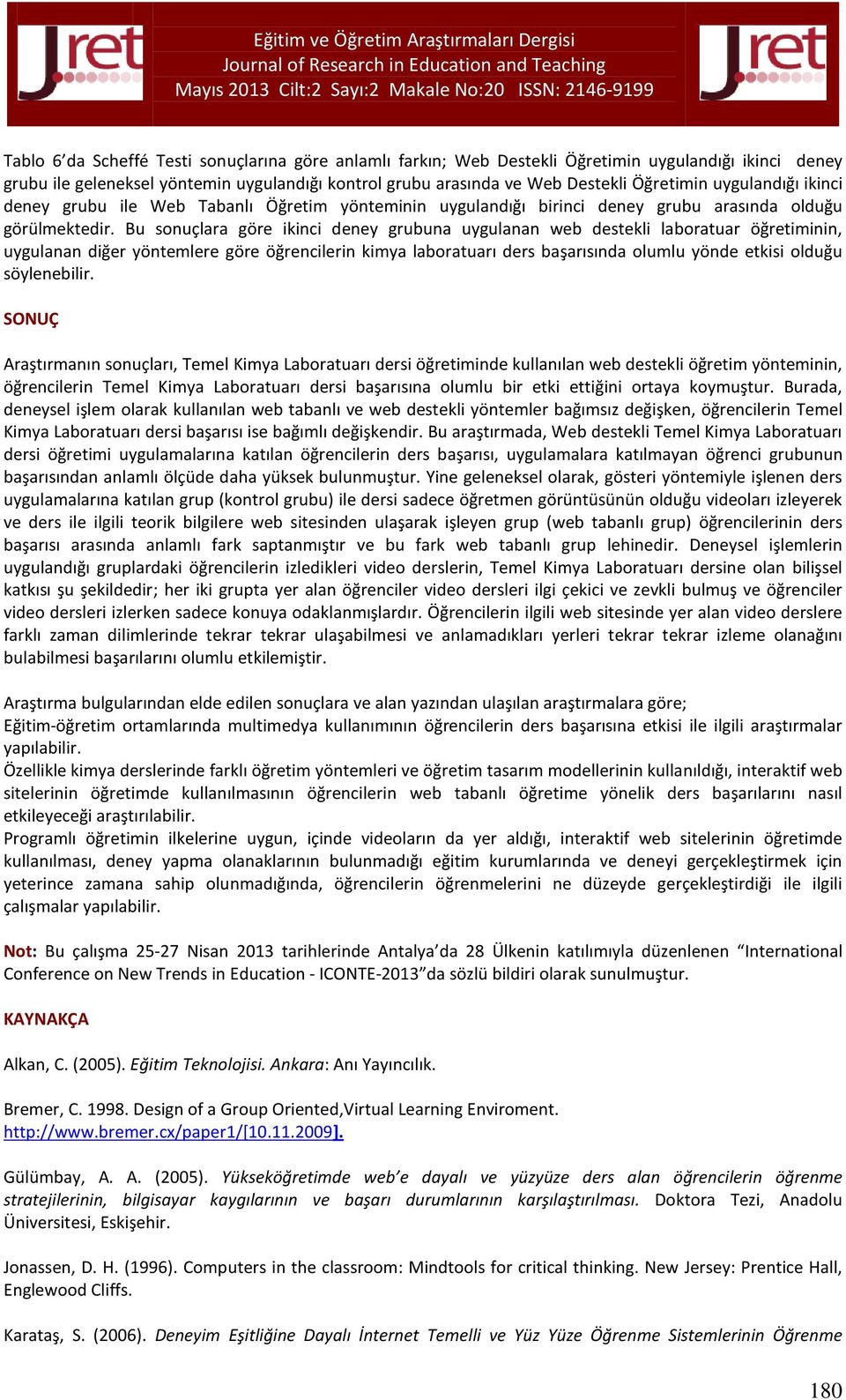 Bu sonuçlara göre ikinci deney grubuna uygulanan web destekli laboratuar öğretiminin, uygulanan diğer yöntemlere göre öğrencilerin kimya laboratuarı ders başarısında olumlu yönde etkisi olduğu