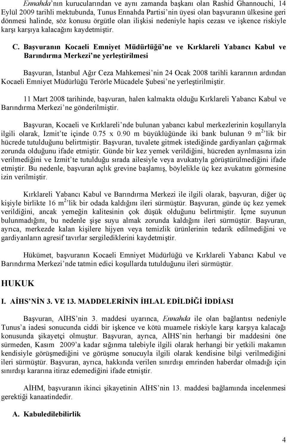 Başvuranın Kocaeli Emniyet Müdürlüğü ne ve Kırklareli Yabancı Kabul ve Barındırma Merkezi ne yerleştirilmesi Başvuran, İstanbul Ağır Ceza Mahkemesi nin 24 Ocak 2008 tarihli kararının ardından Kocaeli