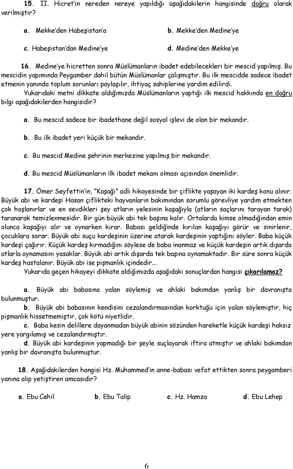 Bu ilk mescidde sadece ibadet etmenin yanında toplum sorunları paylaşılır, ihtiyaç sahiplerine yardım edilirdi.