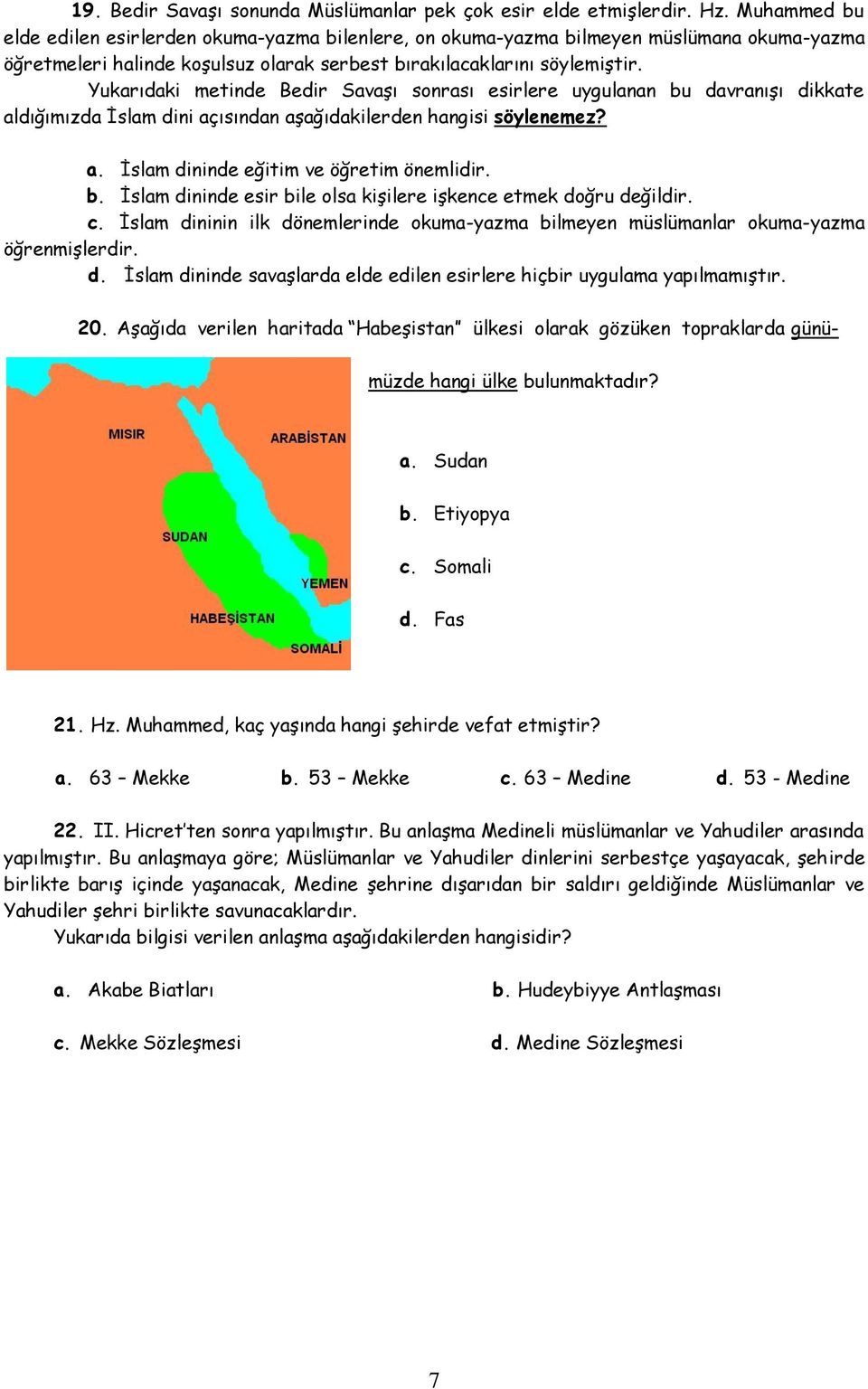 Yukarıdaki metinde Bedir Savaşı sonrası esirlere uygulanan bu davranışı dikkate aldığımızda İslam dini açısından aşağıdakilerden hangisi söylenemez? a. İslam dininde eğitim ve öğretim önemlidir. b. İslam dininde esir bile olsa kişilere işkence etmek doğru değildir.