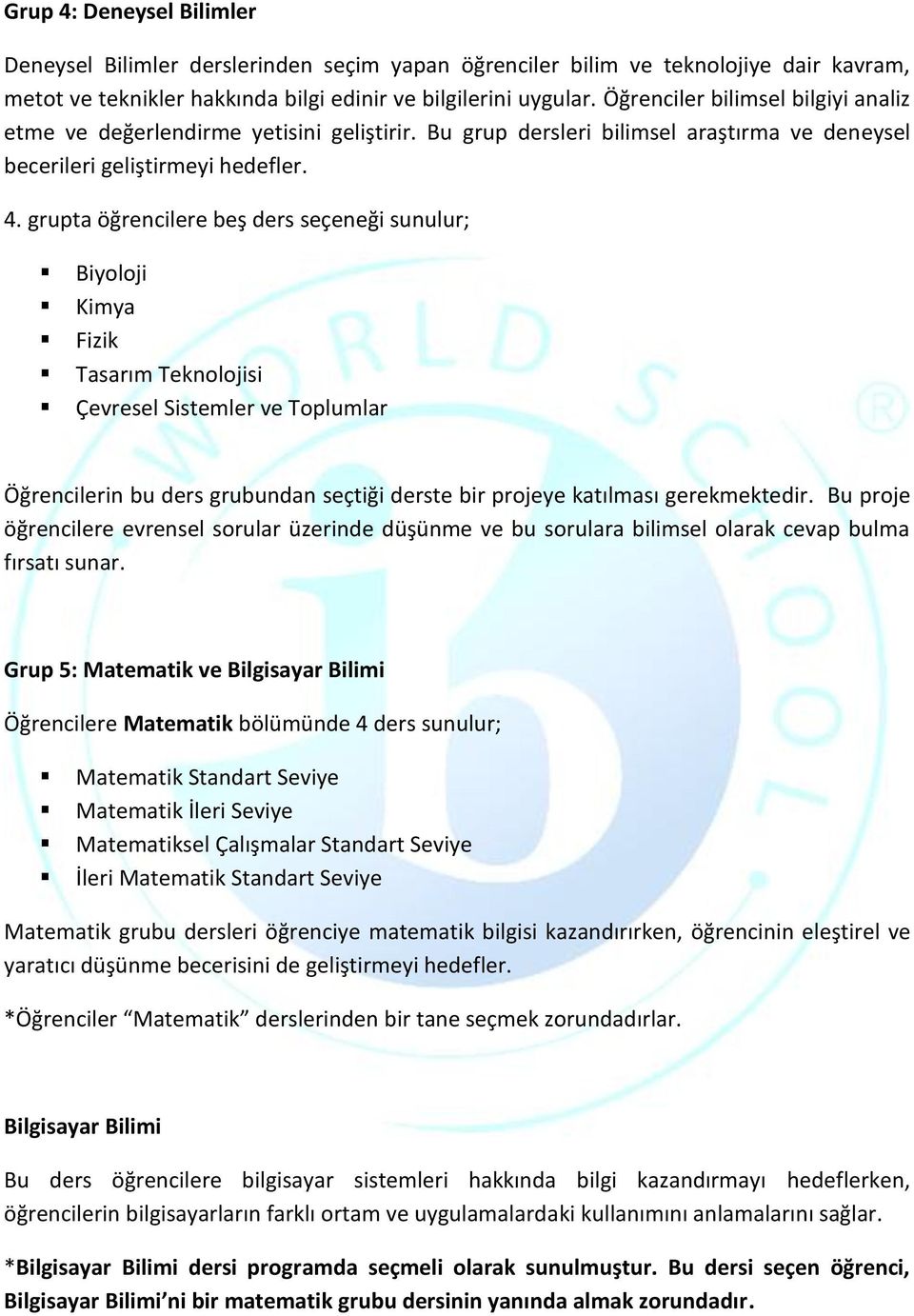 grupta öğrencilere beş ders seçeneği sunulur; Biyoloji Kimya Fizik Tasarım Teknolojisi Çevresel Sistemler ve Toplumlar Öğrencilerin bu ders grubundan seçtiği derste bir projeye katılması