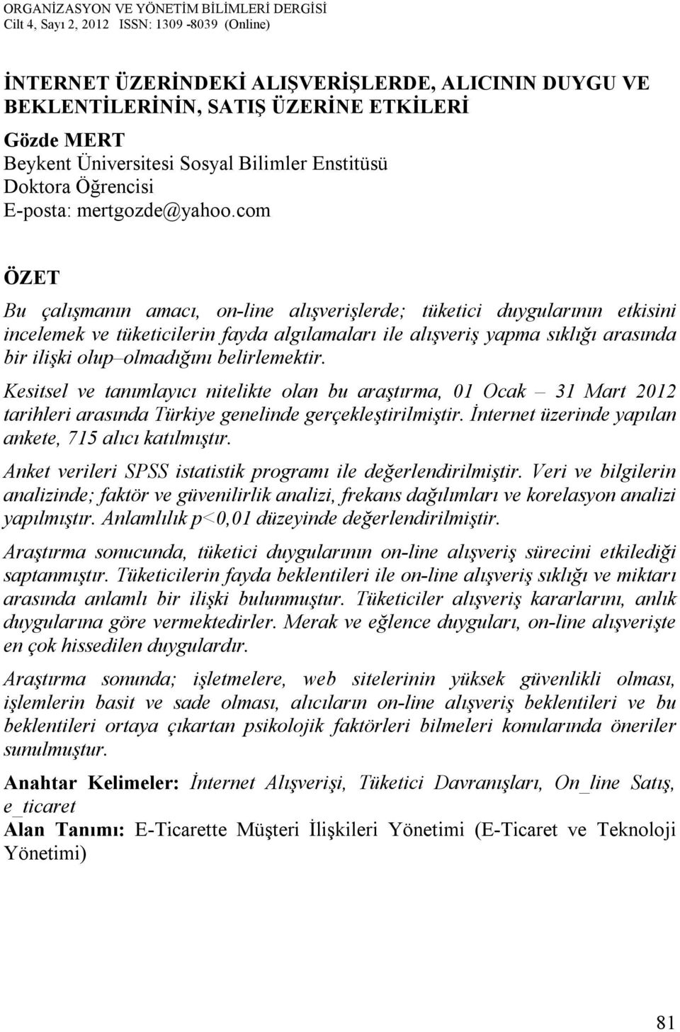 belirlemektir. Kesitsel ve tanımlayıcı nitelikte olan bu araştırma, 01 Ocak 31 Mart 2012 tarihleri arasında Türkiye genelinde gerçekleştirilmiştir.