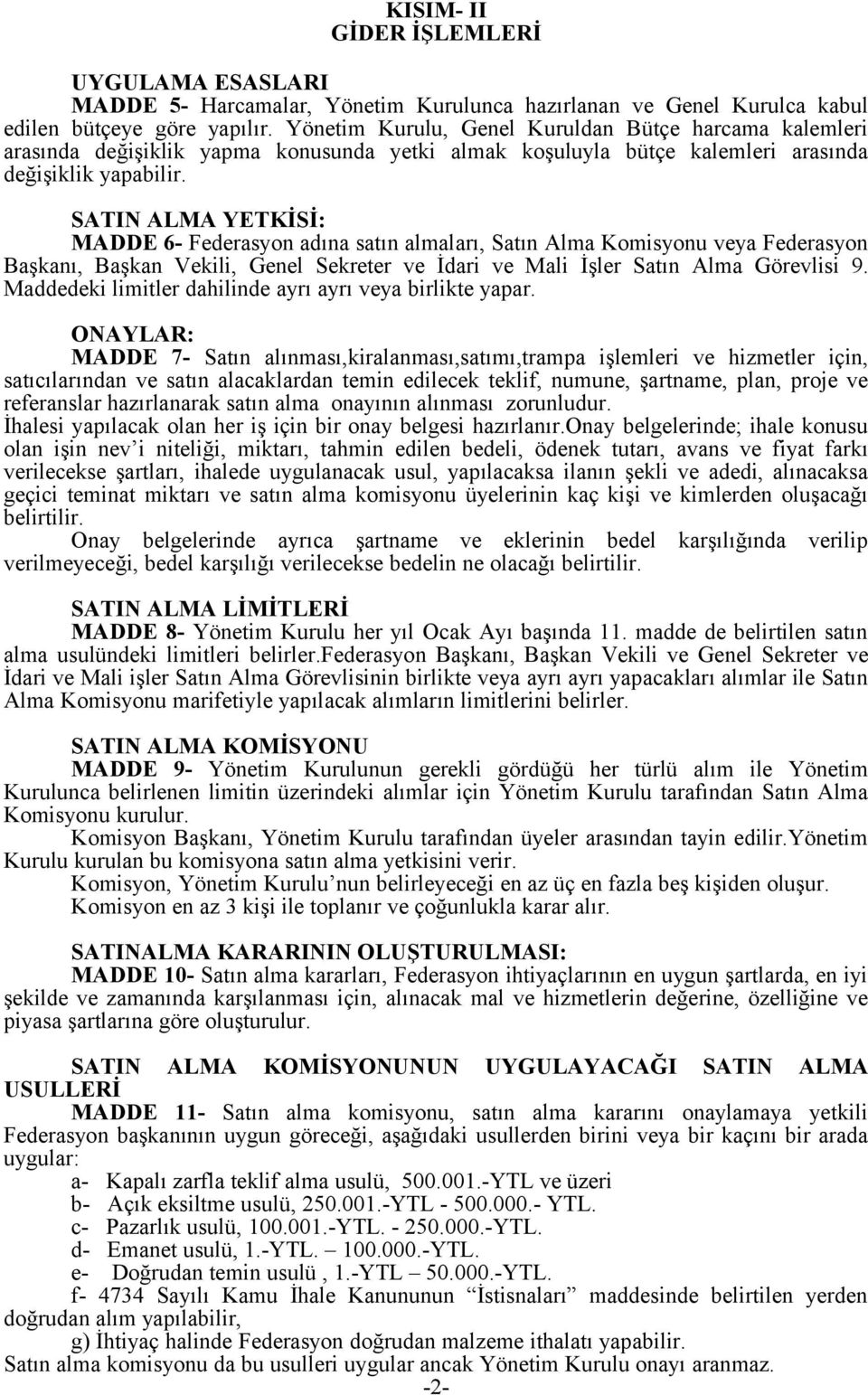 SATIN ALMA YETKİSİ: MADDE 6- Federasyon adına satın almaları, Satın Alma Komisyonu veya Federasyon Başkanı, Başkan Vekili, Genel Sekreter ve İdari ve Mali İşler Satın Alma Görevlisi 9.