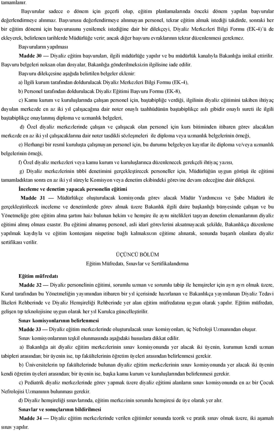 Formu (EK-4) ü de ekleyerek, belirlenen tarihlerde Müdürlüğe verir; ancak diğer başvuru evraklarının tekrar düzenlenmesi gerekmez.