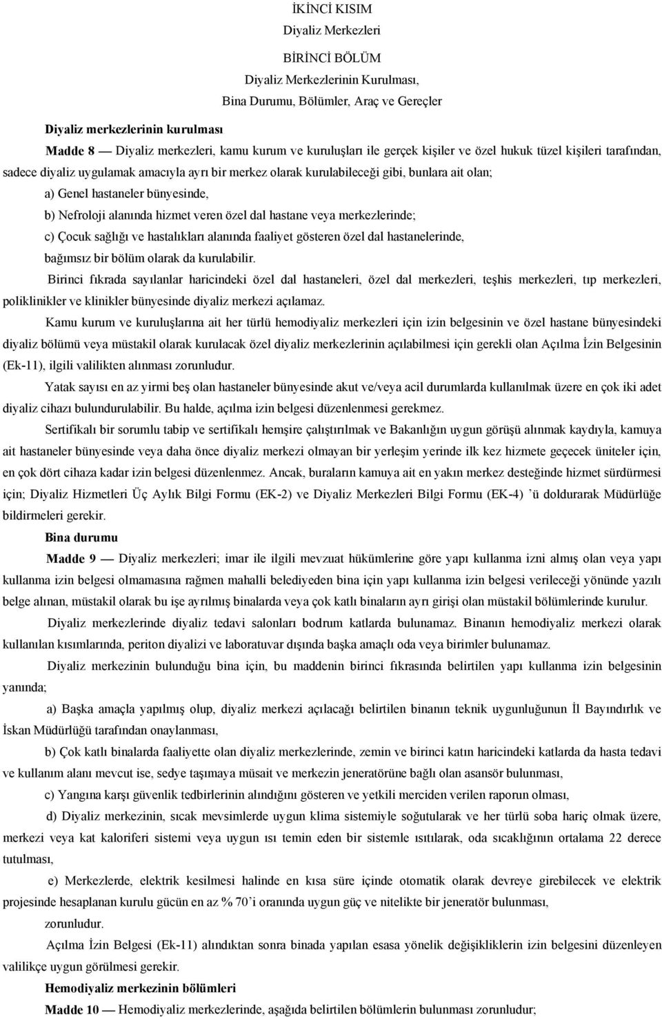 b) Nefroloji alanında hizmet veren özel dal hastane veya merkezlerinde; c) Çocuk sağlığı ve hastalıkları alanında faaliyet gösteren özel dal hastanelerinde, bağımsız bir bölüm olarak da kurulabilir.