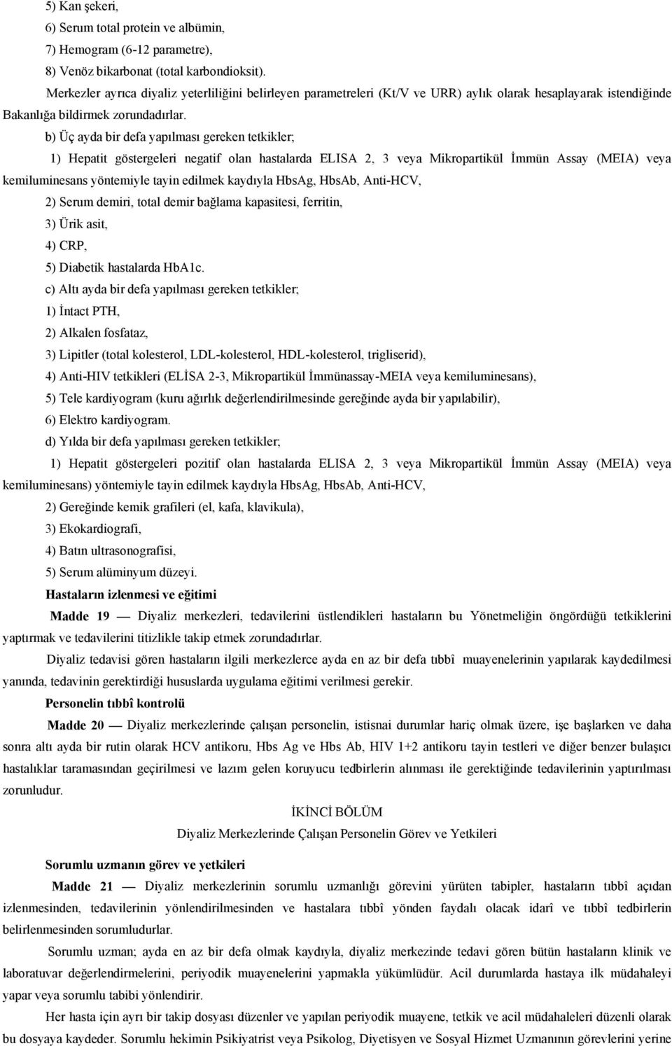 b) Üç ayda bir defa yapılması gereken tetkikler; 1) Hepatit göstergeleri negatif olan hastalarda ELISA 2, 3 veya Mikropartikül İmmün Assay (MEIA) veya kemiluminesans yöntemiyle tayin edilmek kaydıyla