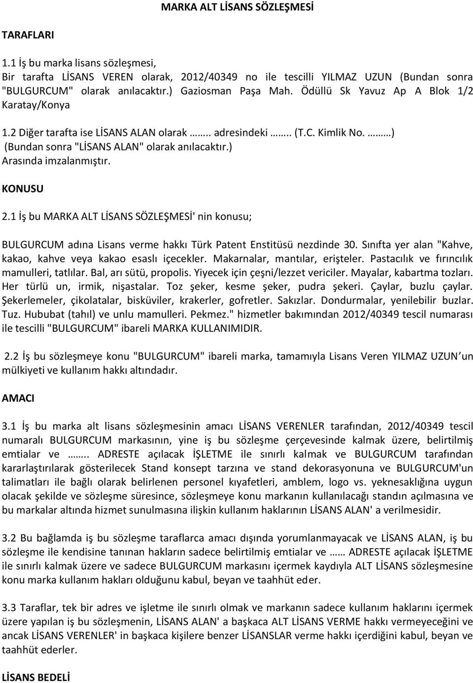 ) Arasında imzalanmıştır. KONUSU 2.1 İş bu MARKA ALT LİSANS SÖZLEŞMESİ' nin konusu; BULGURCUM adına Lisans verme hakkı Türk Patent Enstitüsü nezdinde 30.