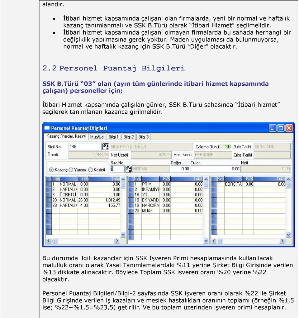 Türü Diğer olacaktır. 2.2 Personel Puantaj Bilgileri SSK B.Türü 03 olan (ayın tüm günlerinde itibari hizmet kapsamında çalışan) personeller için; Đtibari Hizmet kapsamında çalışılan günler, SSK B.