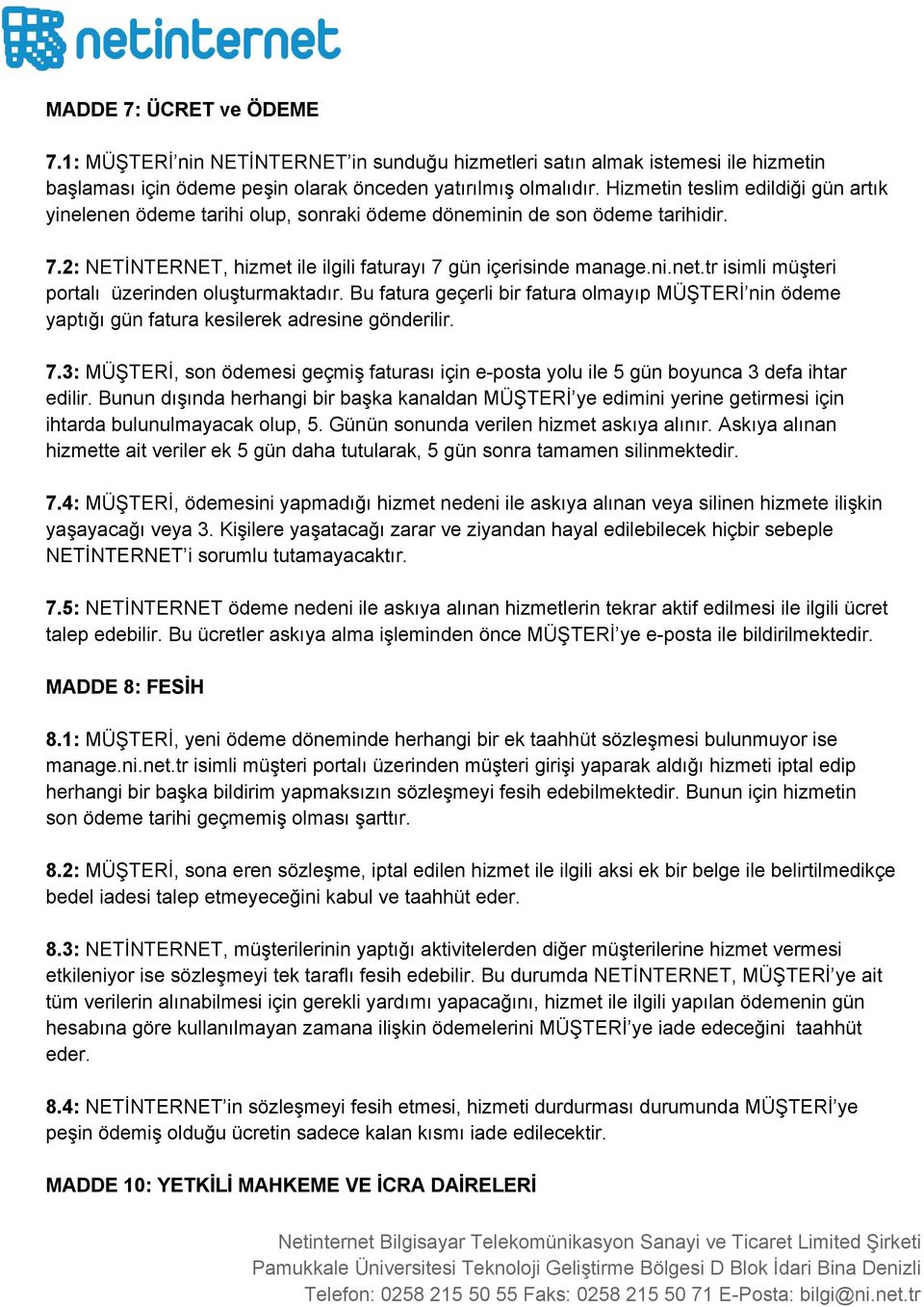 tr isimli müşteri portalı üzerinden oluşturmaktadır. Bu fatura geçerli bir fatura olmayıp MÜŞTERİ nin ödeme yaptığı gün fatura kesilerek adresine gönderilir. 7.