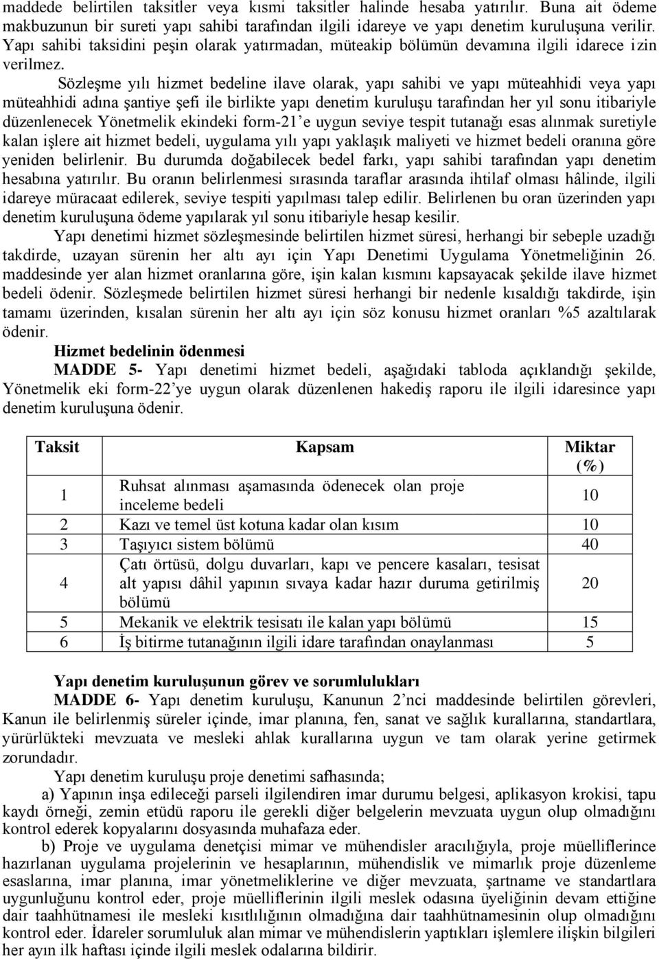 Sözleşme yılı hizmet bedeline ilave olarak, yapı sahibi ve yapı müteahhidi veya yapı müteahhidi adına şantiye şefi ile birlikte yapı denetim kuruluşu tarafından her yıl sonu itibariyle düzenlenecek