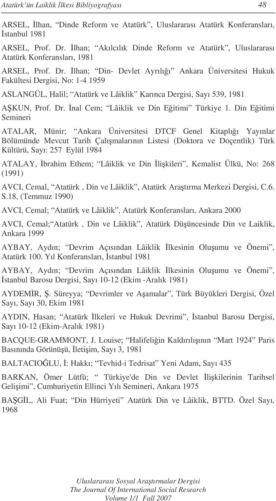 lhan; Din- Devlet Ayrılıı Ankara Üniversitesi Hukuk Fakültesi Dergisi, No: 1-4 1959 ASLANGÜL, Halil; Atatürk ve Lâiklik Karınca Dergisi, Sayı 539, 1981 AKUN, Prof. Dr.