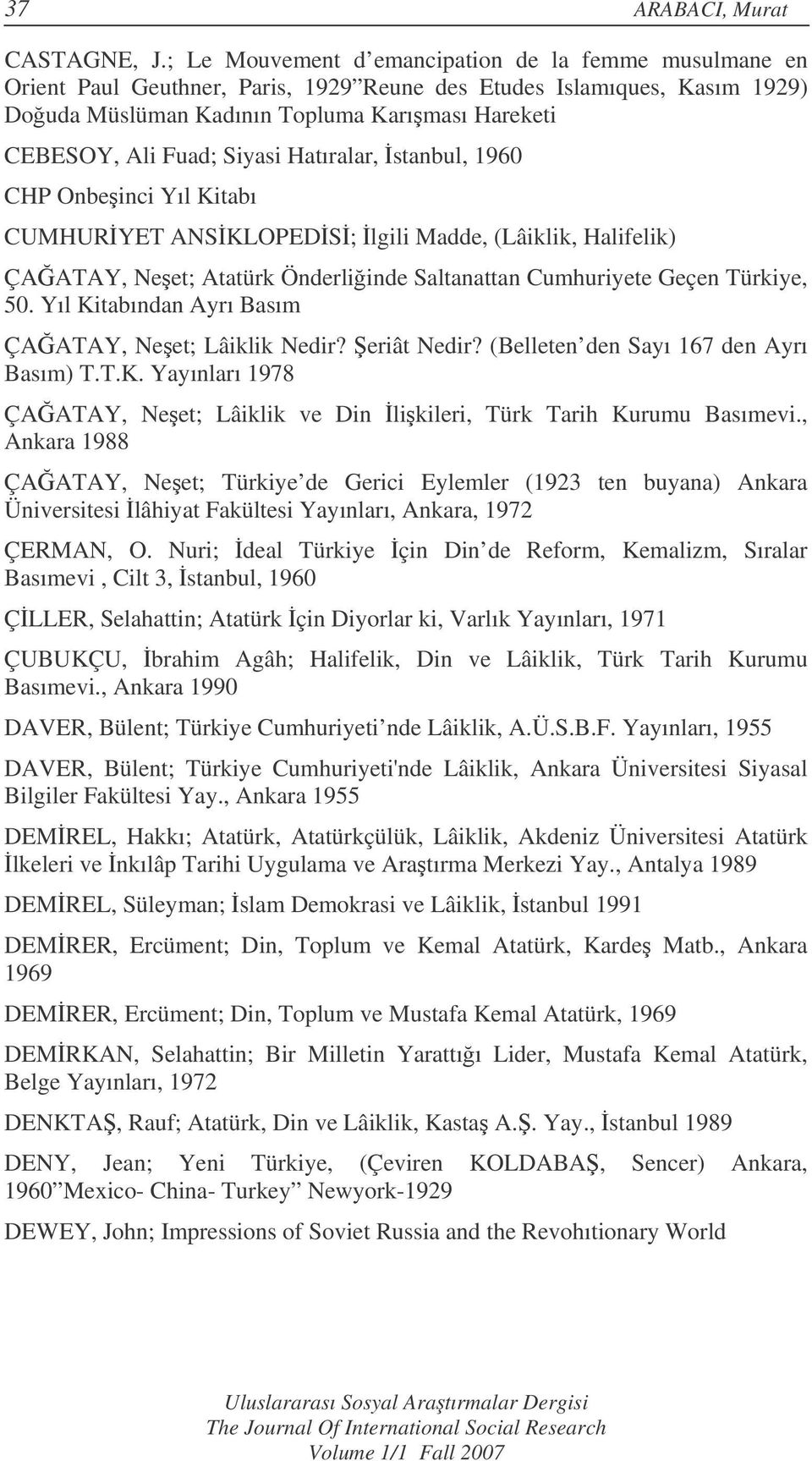 Siyasi Hatıralar, stanbul, 1960 CHP Onbeinci Yıl Kitabı CUMHURYET ANSKLOPEDS; lgili Madde, (Lâiklik, Halifelik) ÇAATAY, Neet; Atatürk Önderliinde Saltanattan Cumhuriyete Geçen Türkiye, 50.