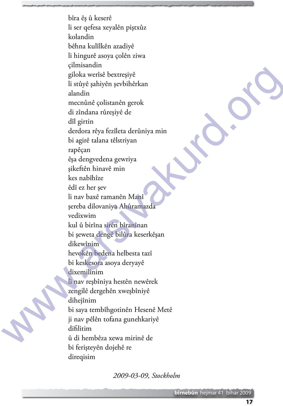 ramanên Manî şereba dilovaniya Ahûramazda vedixwim kul û birîna sirên bîranînan bi şeweta dengê bilûra keserkêşan dikewînim hevokên bedena helbesta tazî bi keskesora asoya deryayê dixemilînim li nav