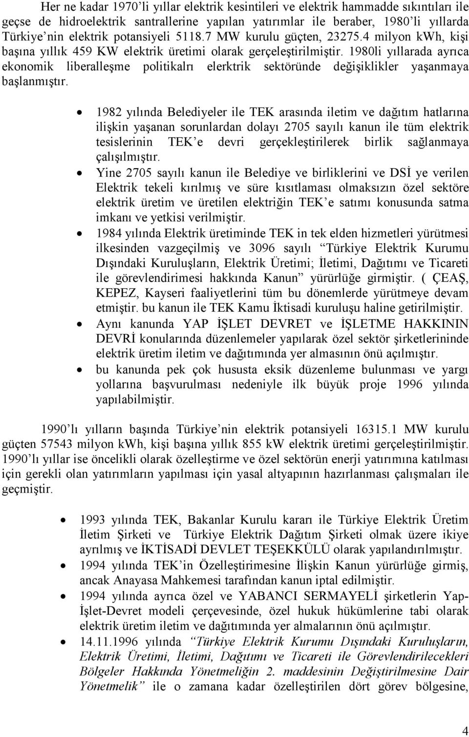 1980li yıllarada ayrıca ekonomik liberalleşme politikalrı elerktrik sektöründe değişiklikler yaşanmaya başlanmıştır.