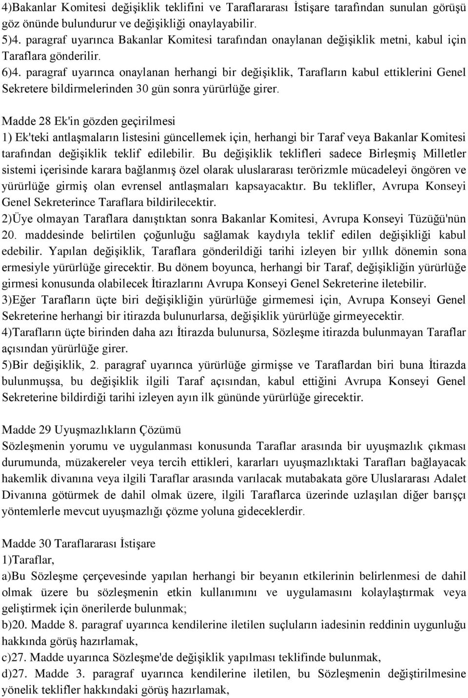 paragraf uyarınca onaylanan herhangi bir değişiklik, Tarafların kabul ettiklerini Genel Sekretere bildirmelerinden 30 gün sonra yürürlüğe girer.