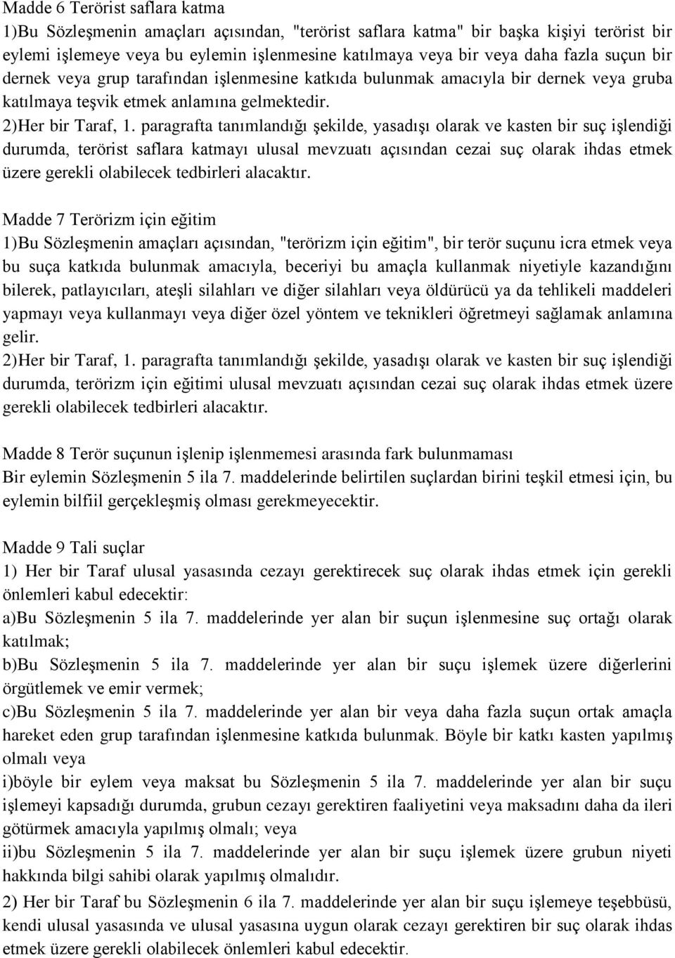 paragrafta tanımlandığı şekilde, yasadışı olarak ve kasten bir suç işlendiği durumda, terörist saflara katmayı ulusal mevzuatı açısından cezai suç olarak ihdas etmek üzere gerekli olabilecek