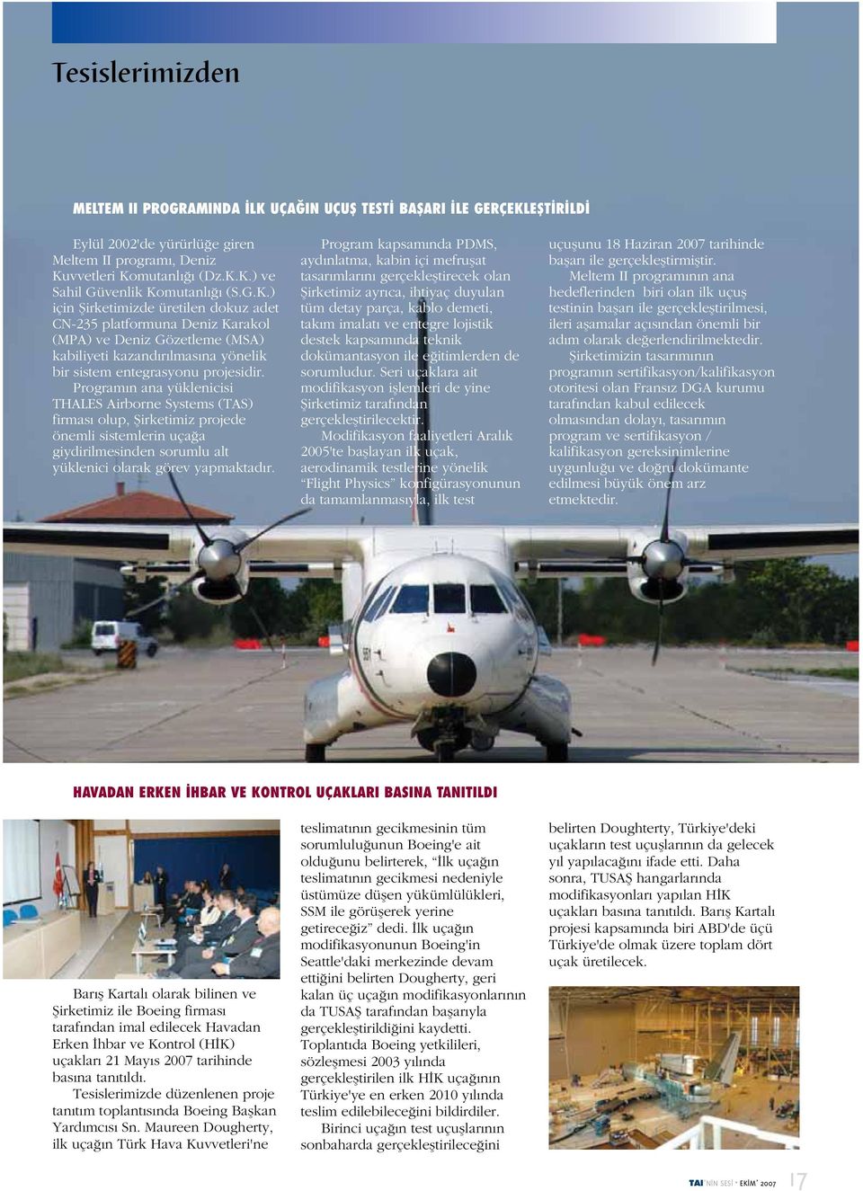 Programın ana yüklenicisi THALES Airborne Systems (TAS) firması olup, Şirketimiz projede önemli sistemlerin uçağa giydirilmesinden sorumlu alt yüklenici olarak görev yapmaktadır.