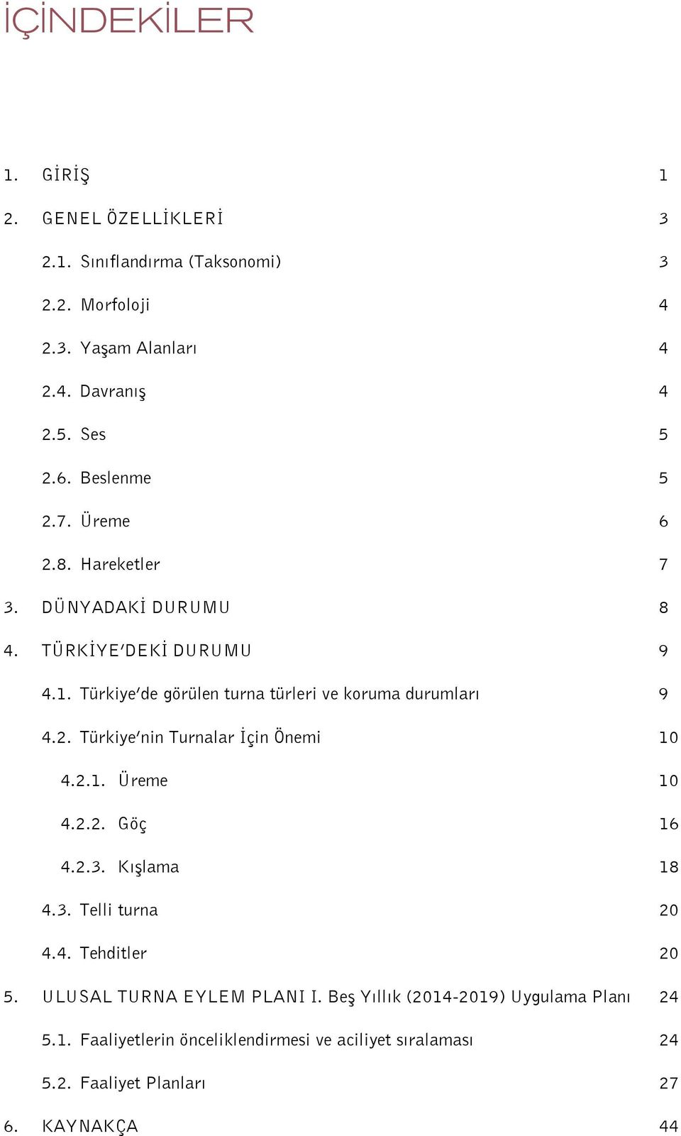 Türkiye de görülen turna türleri ve koruma durumları 9 4.2. Türkiye nin Turnalar İçin Önemi 10 4.2.1. Üreme 10 4.2.2. Göç 16 4.2.3. Kışlama 18 4.3. Telli turna 20 4.