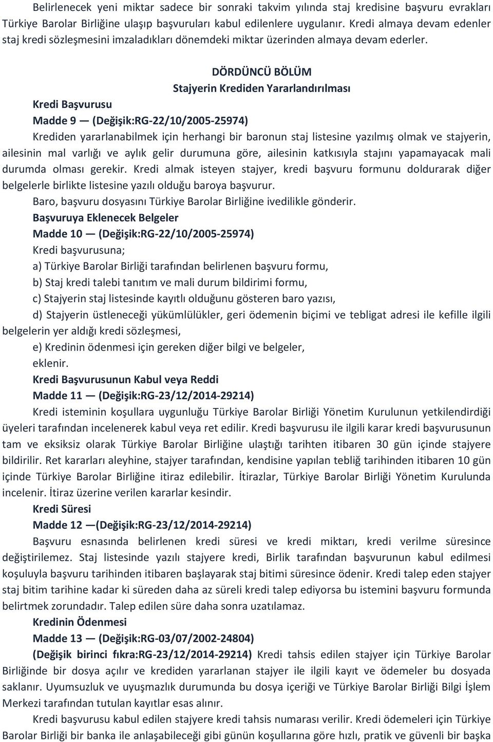 DÖRDÜNCÜ BÖLÜM Stajyerin Krediden Yararlandırılması Kredi Başvurusu Madde 9 (Değişik:RG-22/10/2005-25974) Krediden yararlanabilmek için herhangi bir baronun staj listesine yazılmış olmak ve