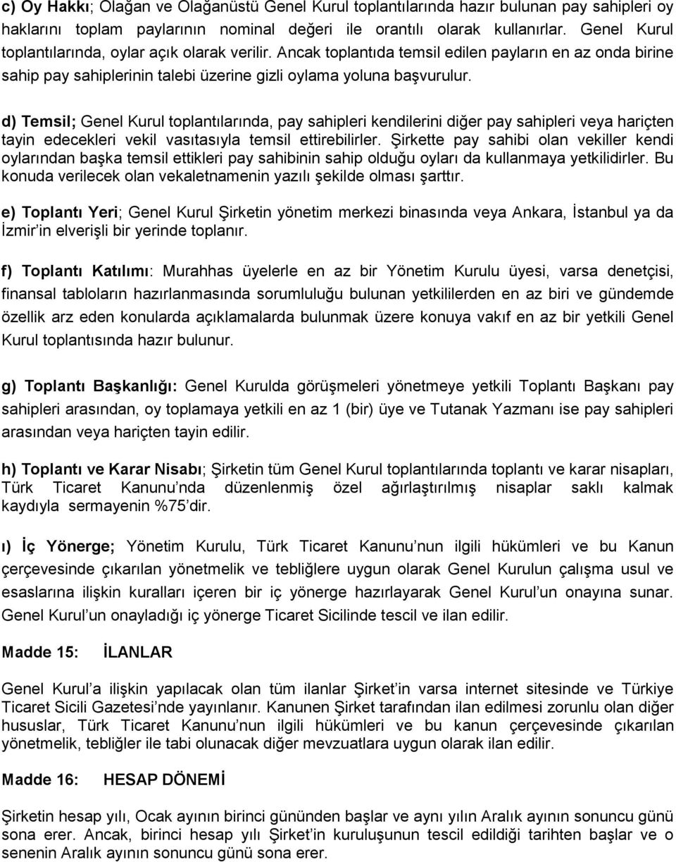 d) Temsil; Genel Kurul toplantılarında, pay sahipleri kendilerini diğer pay sahipleri veya hariçten tayin edecekleri vekil vasıtasıyla temsil ettirebilirler.