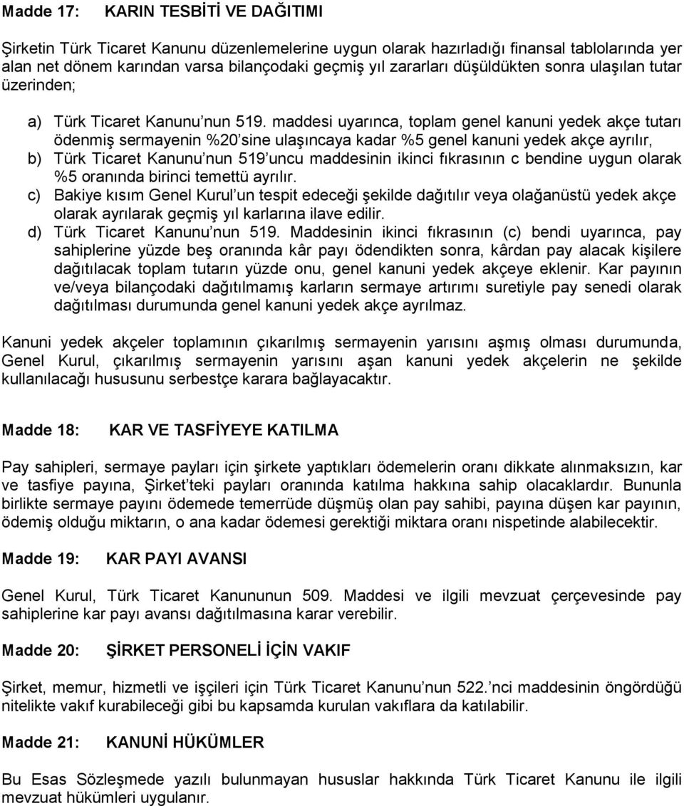 maddesi uyarınca, toplam genel kanuni yedek akçe tutarı ödenmiş sermayenin %20 sine ulaşıncaya kadar %5 genel kanuni yedek akçe ayrılır, b) Türk Ticaret Kanunu nun 519 uncu maddesinin ikinci