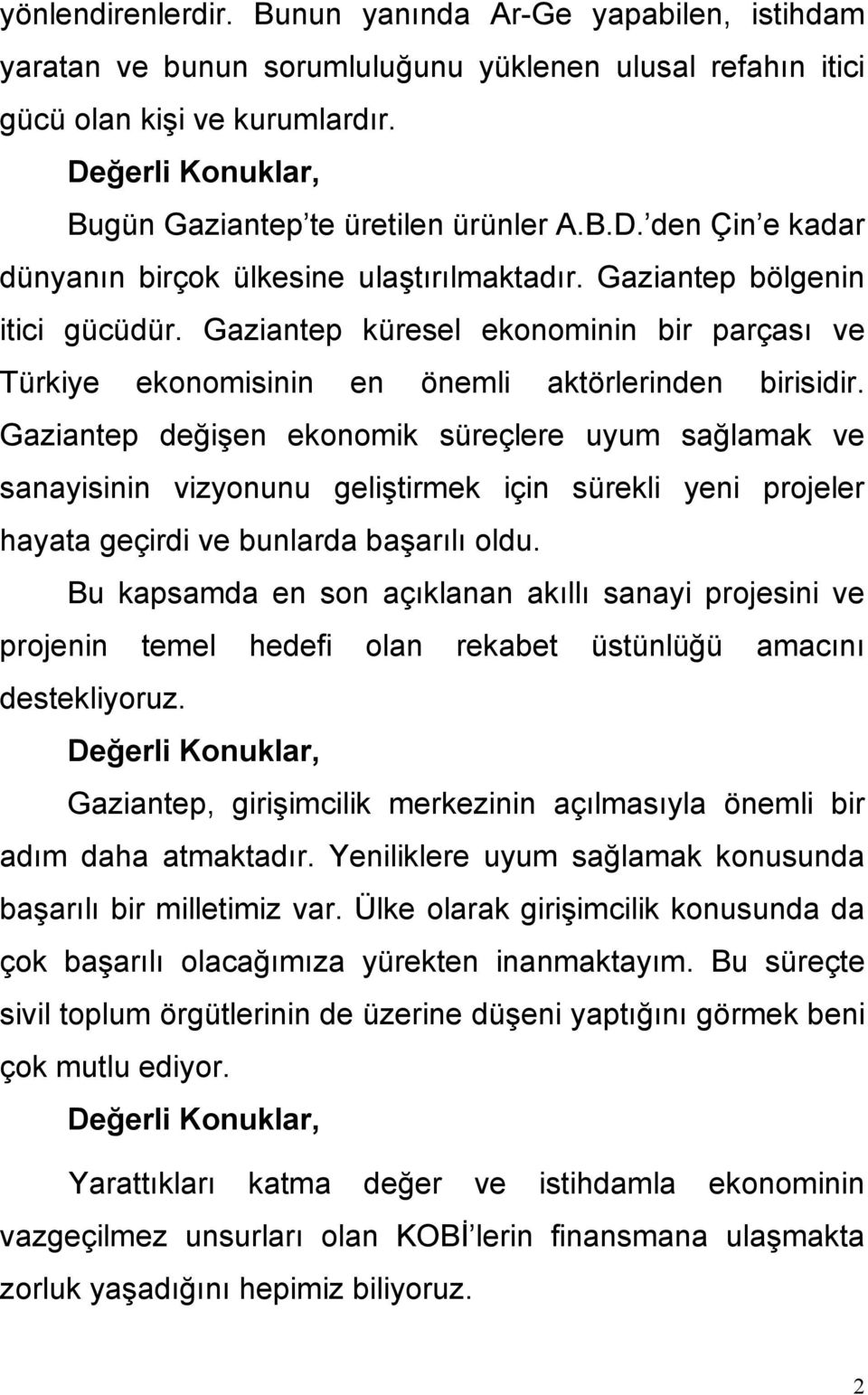 Gaziantep değişen ekonomik süreçlere uyum sağlamak ve sanayisinin vizyonunu geliştirmek için sürekli yeni projeler hayata geçirdi ve bunlarda başarılı oldu.