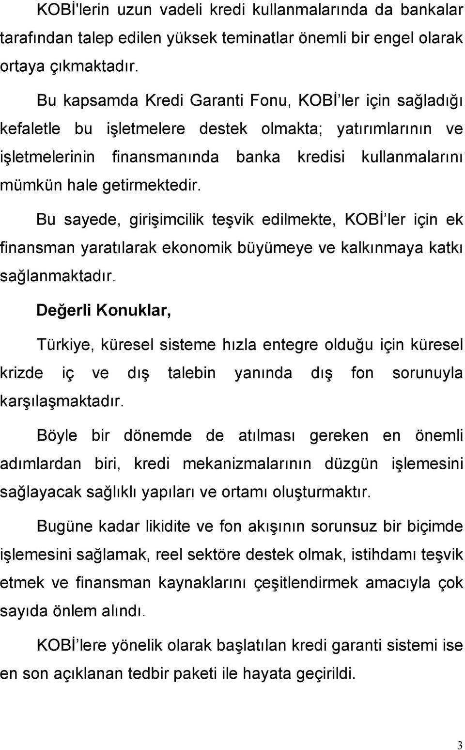 Bu sayede, girişimcilik teşvik edilmekte, KOBİ ler için ek finansman yaratılarak ekonomik büyümeye ve kalkınmaya katkı sağlanmaktadır.