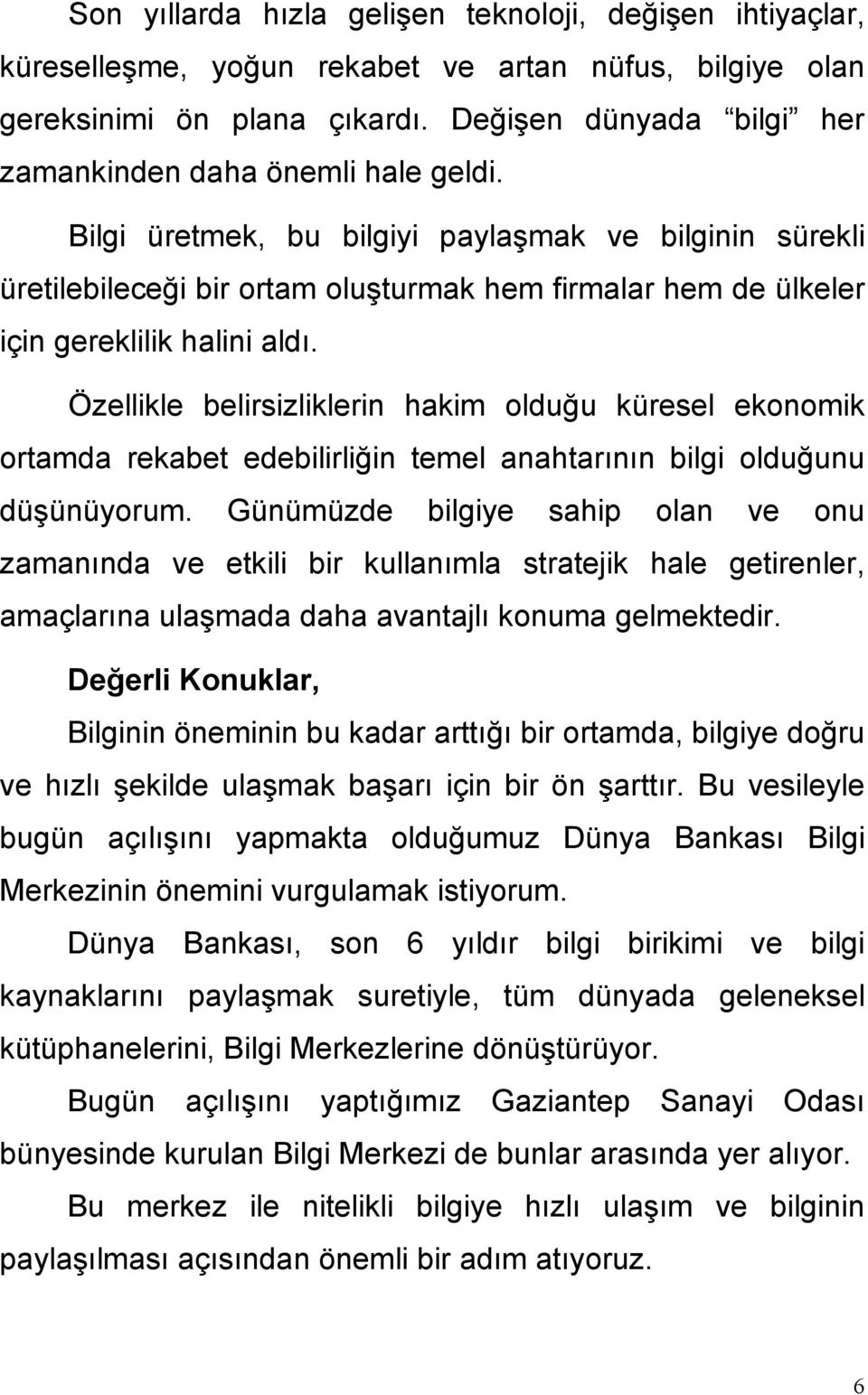 Bilgi üretmek, bu bilgiyi paylaşmak ve bilginin sürekli üretilebileceği bir ortam oluşturmak hem firmalar hem de ülkeler için gereklilik halini aldı.