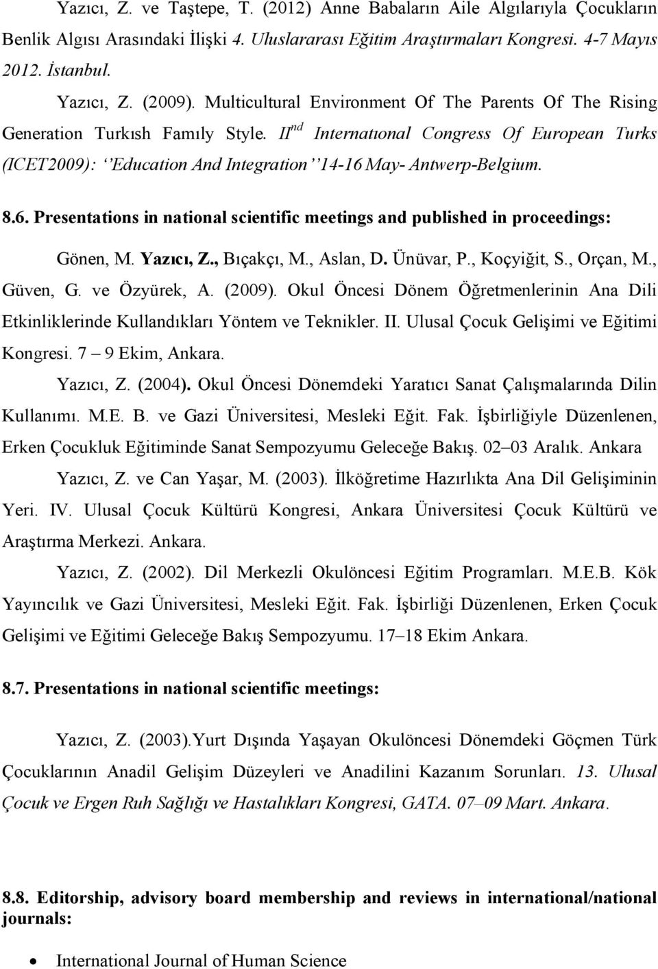 8.6. Presentations in national scientific meetings and published in proceedings: Gönen, M. Yazıcı, Z., Bıçakçı, M., Aslan, D. Ünüvar, P., Koçyiğit, S., Orçan, M., Güven, G. ve Özyürek, A. (2009).