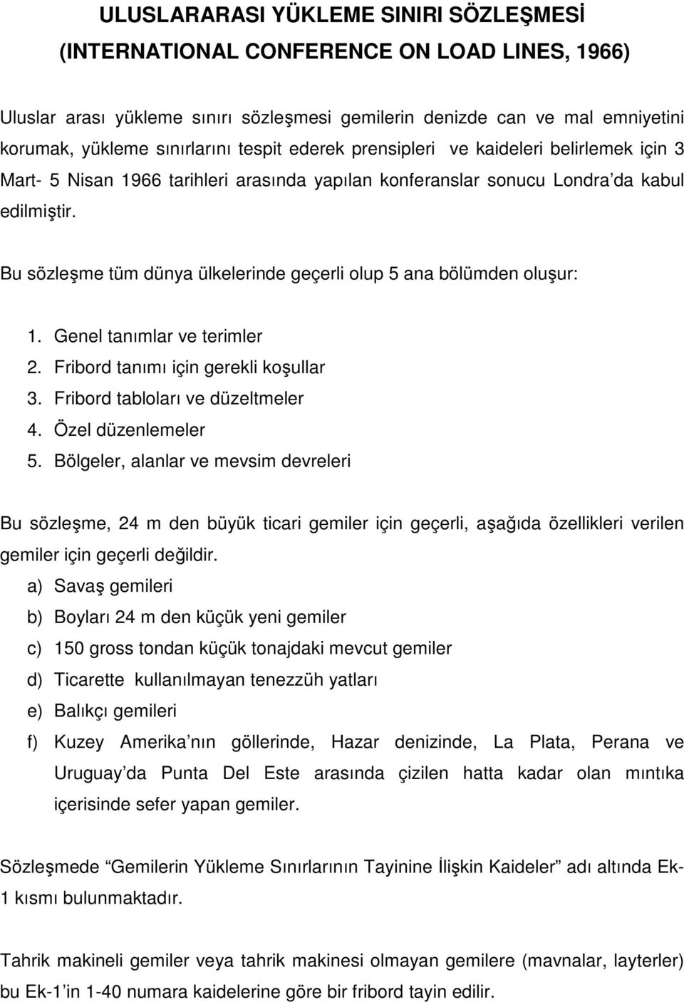 Bu sözleşme tüm dünya ülkelerinde geçerli olup 5 ana bölümden oluşur: 1. Genel tanımlar ve terimler 2. Fribord tanımı için gerekli koşullar 3. Fribord tabloları ve düzeltmeler 4. Özel düzenlemeler 5.