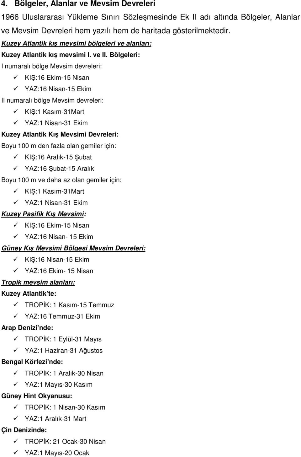 Bölgeleri: I numaralı bölge Mevsim devreleri: KIŞ:16 Ekim-15 Nisan YAZ:16 Nisan-15 Ekim II numaralı bölge Mevsim devreleri: KIŞ:1 Kasım-31Mart YAZ:1 Nisan-31 Ekim Kuzey Atlantik Kış Mevsimi