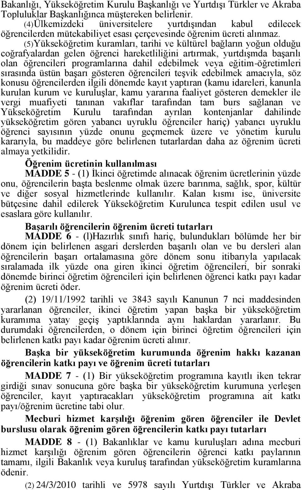 (5) Yükseköğretim kuramları, tarihi ve kültürel bağların yoğun olduğu coğrafyalardan gelen öğrenci hareketliliğini artırmak, yurtdışmda başarılı olan öğrencileri programlarına dahil edebilmek veya