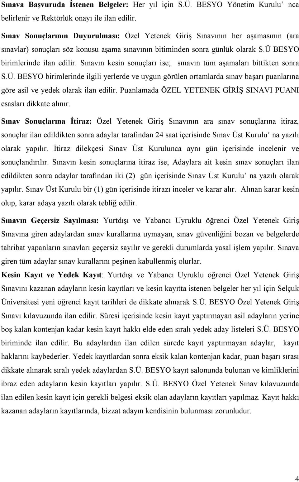 Sınavın kesin sonuçları ise; sınavın tüm aşamaları bittikten sonra S.Ü. BESYO birimlerinde ilgili yerlerde ve uygun görülen ortamlarda sınav başarı puanlarına göre asil ve yedek olarak ilan edilir.