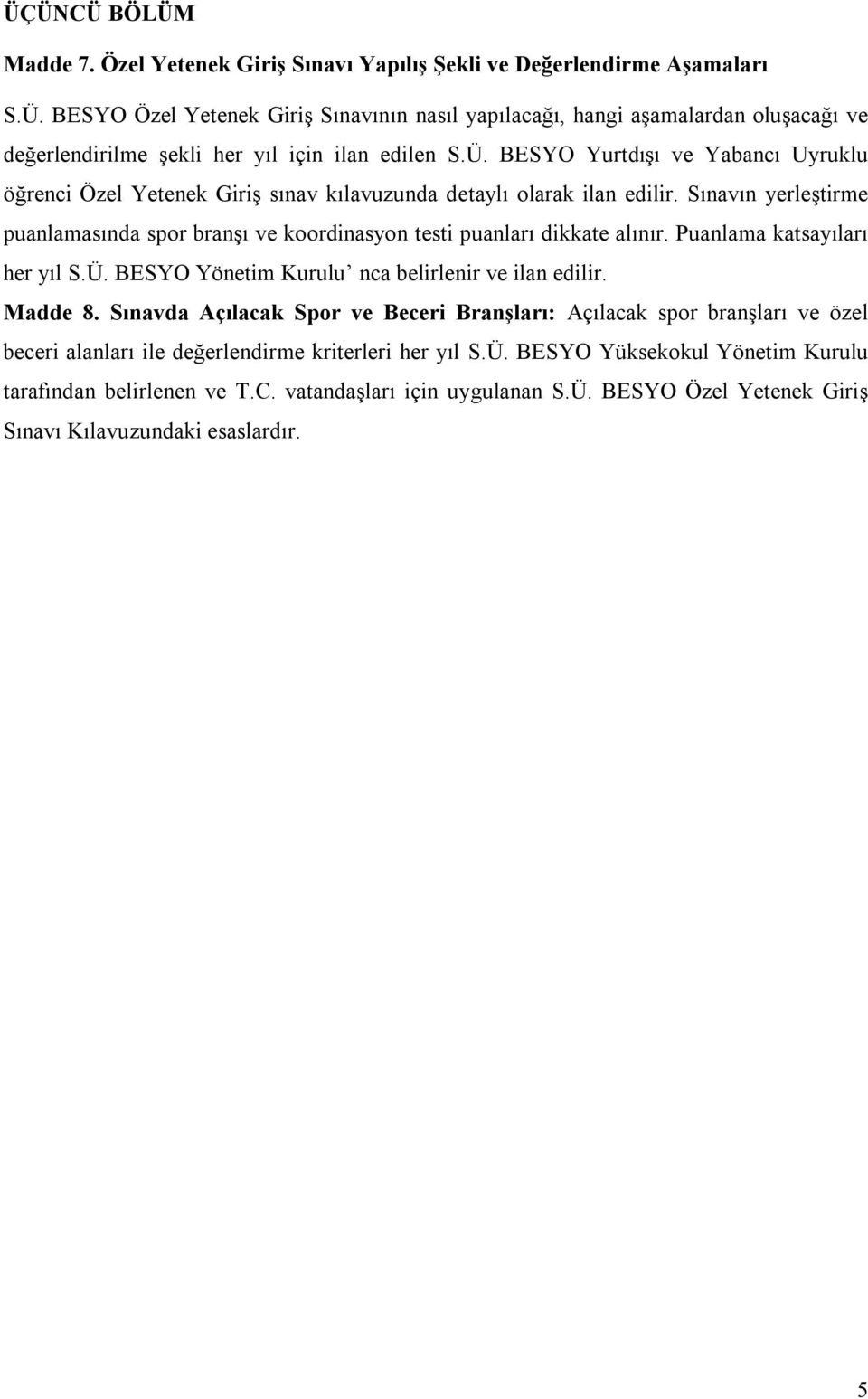 Sınavın yerleştirme puanlamasında spor branşı ve koordinasyon testi puanları dikkate alınır. Puanlama katsayıları her yıl S.Ü. BESYO Yönetim Kurulu nca belirlenir ve ilan edilir. Madde 8.