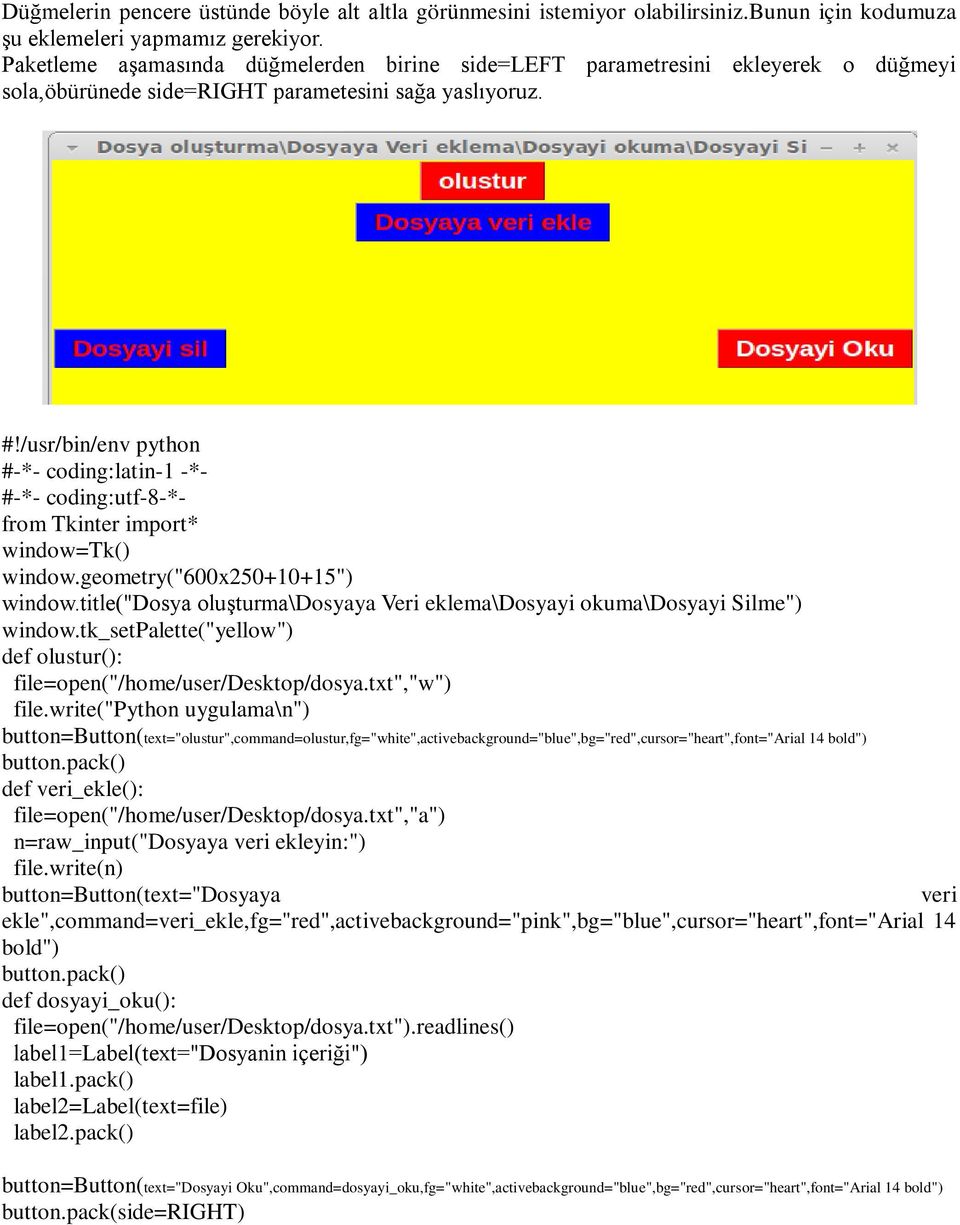 geometry("600x250+10+15") window.title("dosya oluşturma\dosyaya Veri eklema\dosyayi okuma\dosyayi Silme") def olustur(): file=open("/home/user/desktop/dosya.txt","w") file.