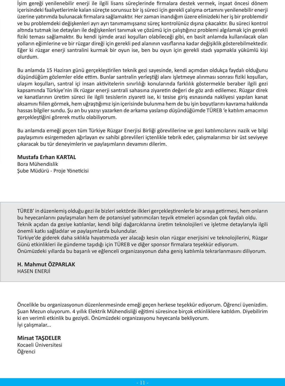 Her zaman inandığım üzere elinizdeki her iş bir problemdir ve bu problemdeki değişkenleri ayrı ayrı tanımamışsanız süreç kontrolünüz dışına çıkacaktır.