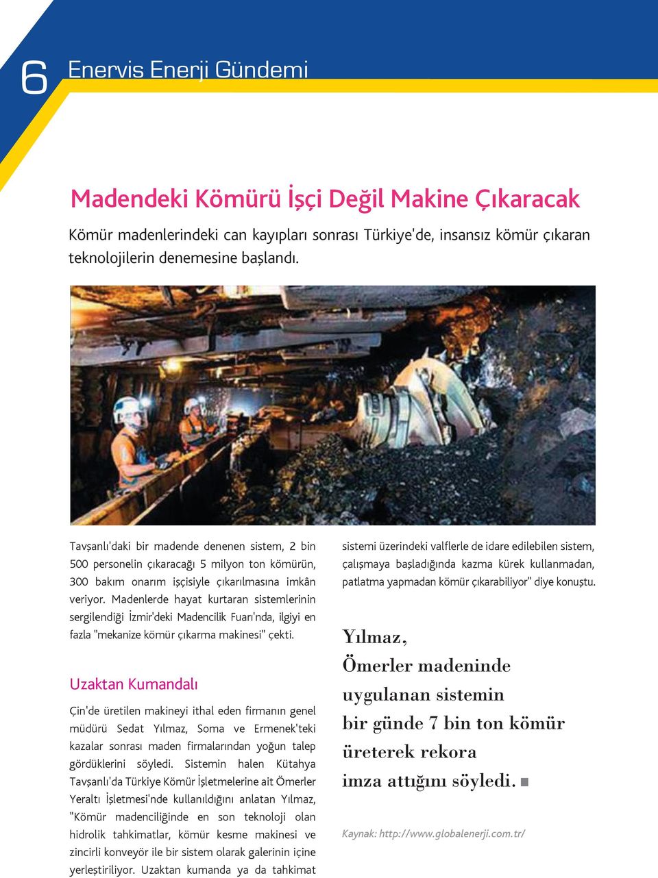Madenlerde hayat kurtaran sistemlerinin sergilendiği İzmir'deki Madencilik Fuarı'nda, ilgiyi en fazla "mekanize kömür çıkarma makinesi" çekti.