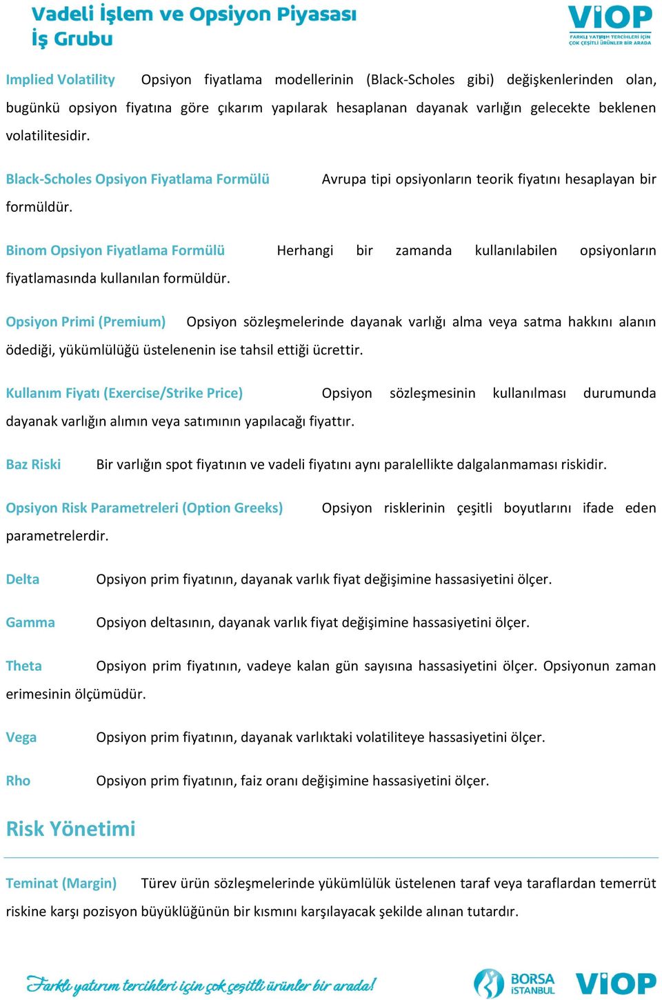 Avrupa tipi opsiyonların teorik fiyatını hesaplayan bir Binom Opsiyon Fiyatlama Formülü Herhangi bir zamanda kullanılabilen opsiyonların fiyatlamasında kullanılan formüldür.