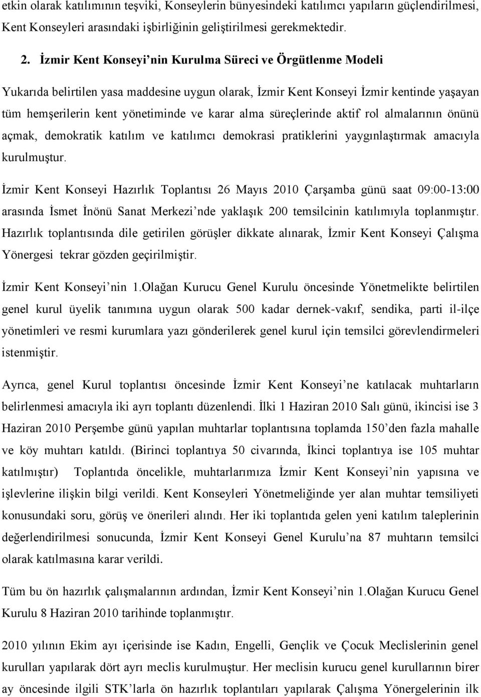 süreçlerinde aktif rol almalarının önünü açmak, demokratik katılım ve katılımcı demokrasi pratiklerini yaygınlaştırmak amacıyla kurulmuştur.