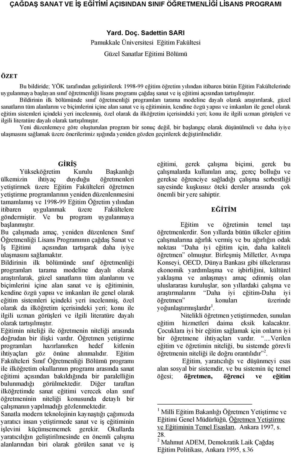 Fakültelerinde uygulanmaya başlayan sınıf öğretmenliği lisans programı çağdaş sanat ve iş eğitimi açısından tartışılmıştır.