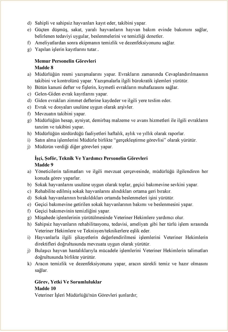 f) Ameliyatlardan sonra ekipmanın temizlik ve dezenfeksiyonunu sağlar. g) Yapılan işlerin kayıtlarını tutar.. Memur Personelin Görevleri Madde 8 a) Müdürlüğün resmi yazışmalarını yapar.