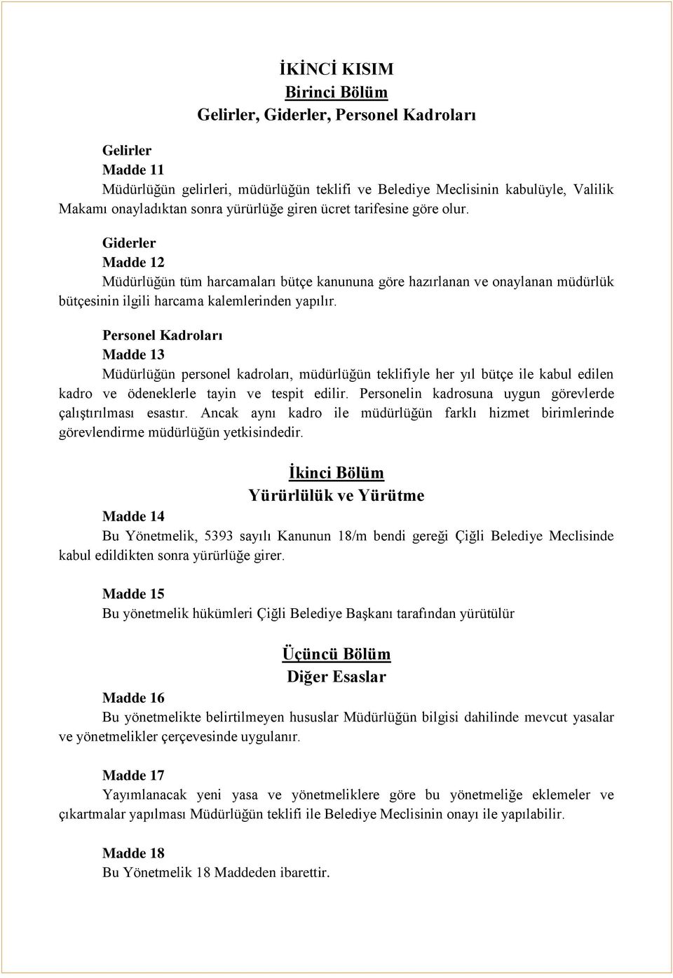 Personel Kadroları Madde 13 Müdürlüğün personel kadroları, müdürlüğün teklifiyle her yıl bütçe ile kabul edilen kadro ve ödeneklerle tayin ve tespit edilir.