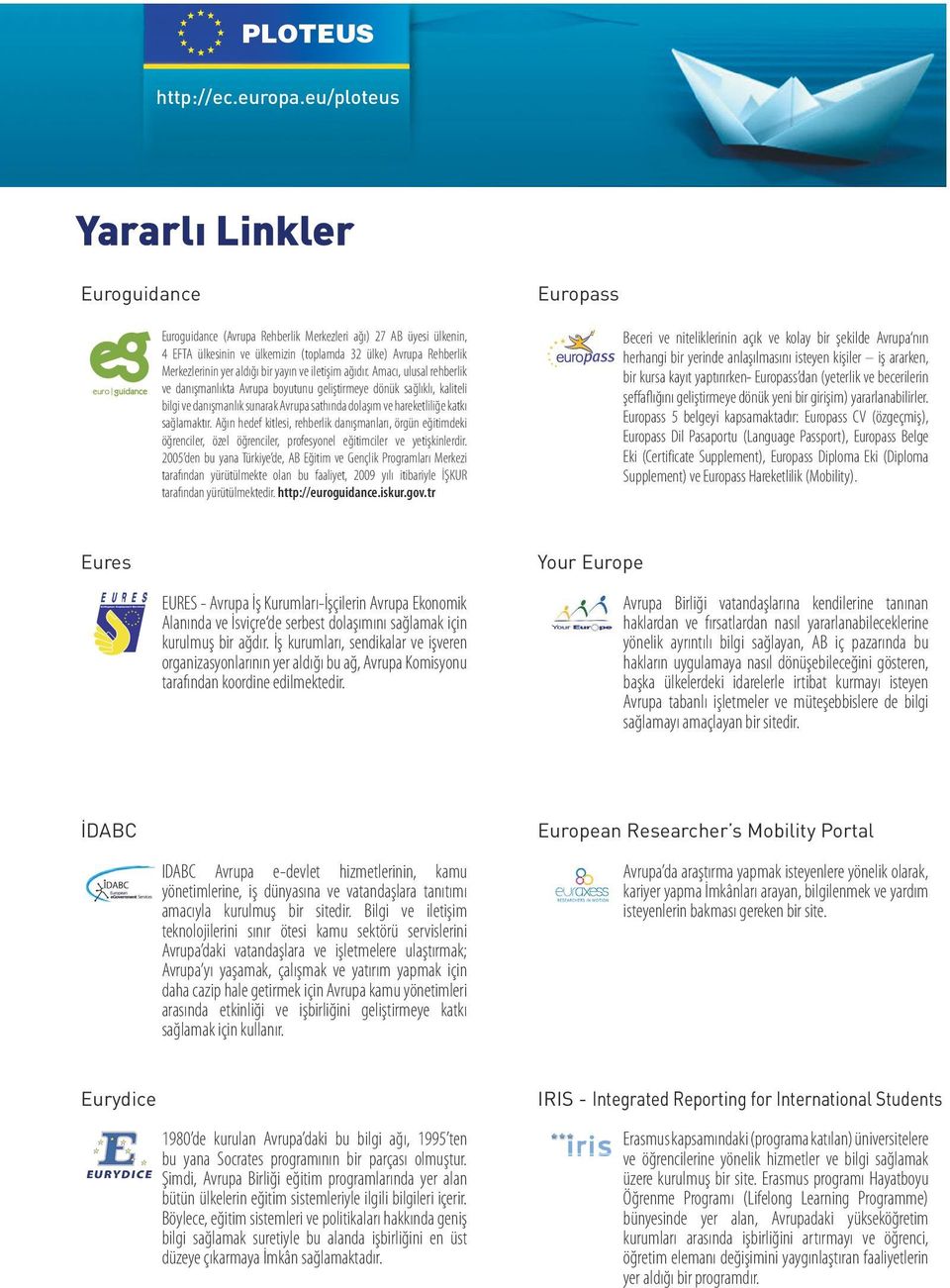 Amacı, ulusal rehberlik ve danışmanlıkta Avrupa boyutunu geliştirmeye dönük sağlıklı, kaliteli bilgi ve danışmanlık sunarak Avrupa sathında dolaşım ve hareketliliğe katkı sağlamaktır.