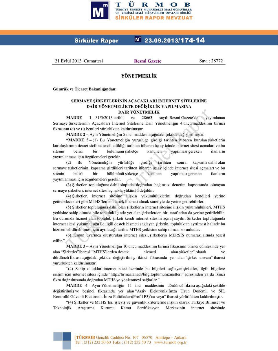 YAPILMASINA DAİR YÖNETMELİK MADDE 1 31/5/2013 tarihli ve 28663 sayılı Resmî Gazete de yayımlanan Sermaye Şirketlerinin Açacakları İnternet Sitelerine Dair Yönetmeliğin 4 üncü maddesinin birinci