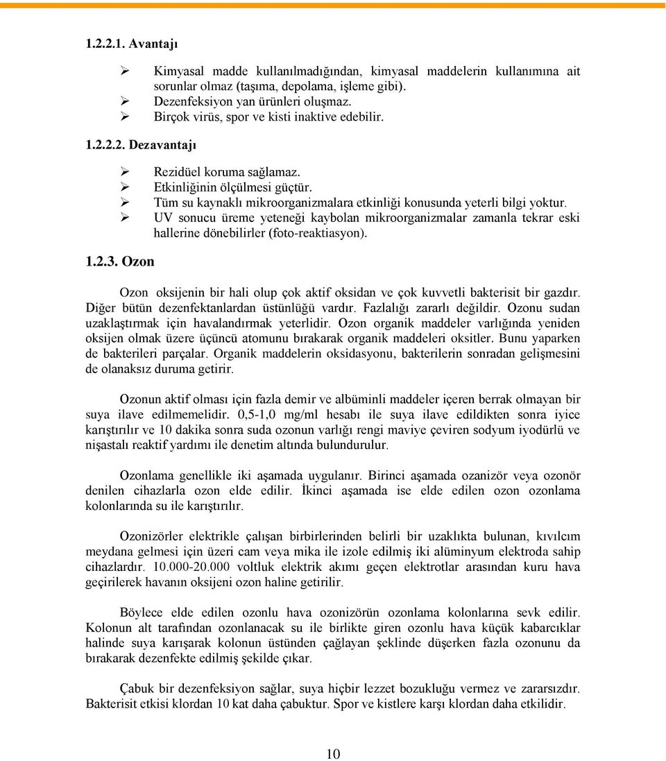 Tüm su kaynaklı mikroorganizmalara etkinliği konusunda yeterli bilgi yoktur. UV sonucu üreme yeteneği kaybolan mikroorganizmalar zamanla tekrar eski hallerine dönebilirler (foto-reaktiasyon). 1.2.3.