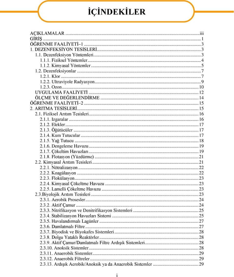 .. 16 2.1.1. Izgaralar... 16 2.1.2. Elekler... 17 2.1.3. Öğütücüler... 17 2.1.4. Kum Tutucular... 17 2.1.5. Yağ Tutucu... 18 2.1.6. Dengeleme Havuzu... 19 2.1.7. Çökeltim Havuzları... 19 2.1.8. Flotasyon (Yüzdürme).