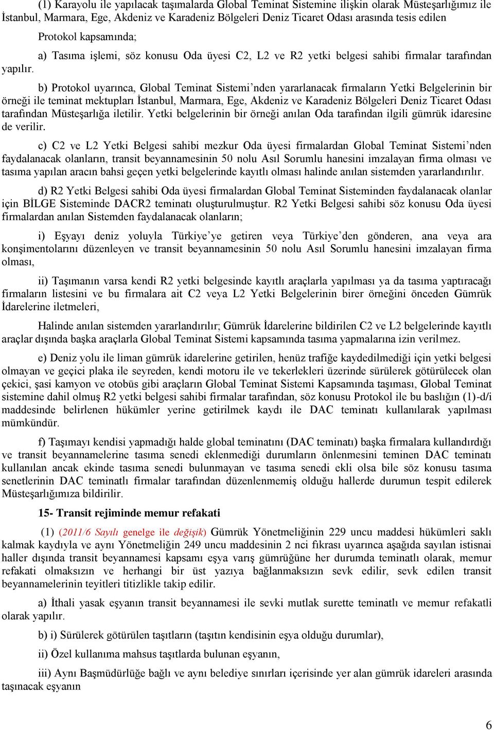b) Protokol uyarınca, Global Teminat Sistemi nden yararlanacak firmaların Yetki Belgelerinin bir örneği ile teminat mektupları İstanbul, Marmara, Ege, Akdeniz ve Karadeniz Bölgeleri Deniz Ticaret