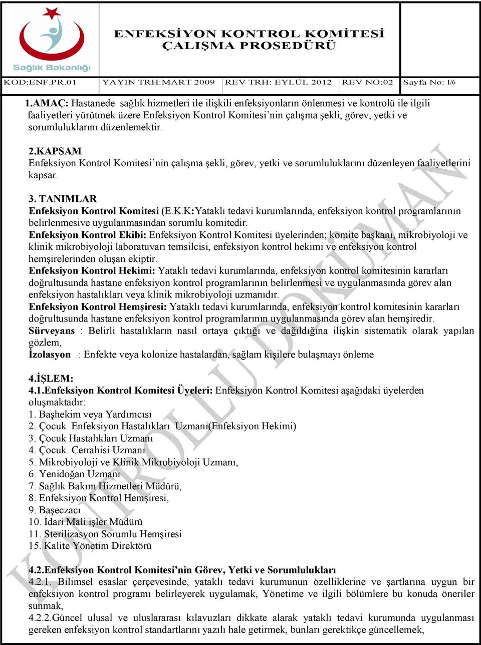 Enfeksiyon Kontrol Ekibi: Enfeksiyon Kontrol Komitesi üyelerinden; komite başkanı, mikrobiyoloji ve klinik mikrobiyoloji laboratuvarı temsilcisi, enfeksiyon kontrol hekimi ve enfeksiyon kontrol