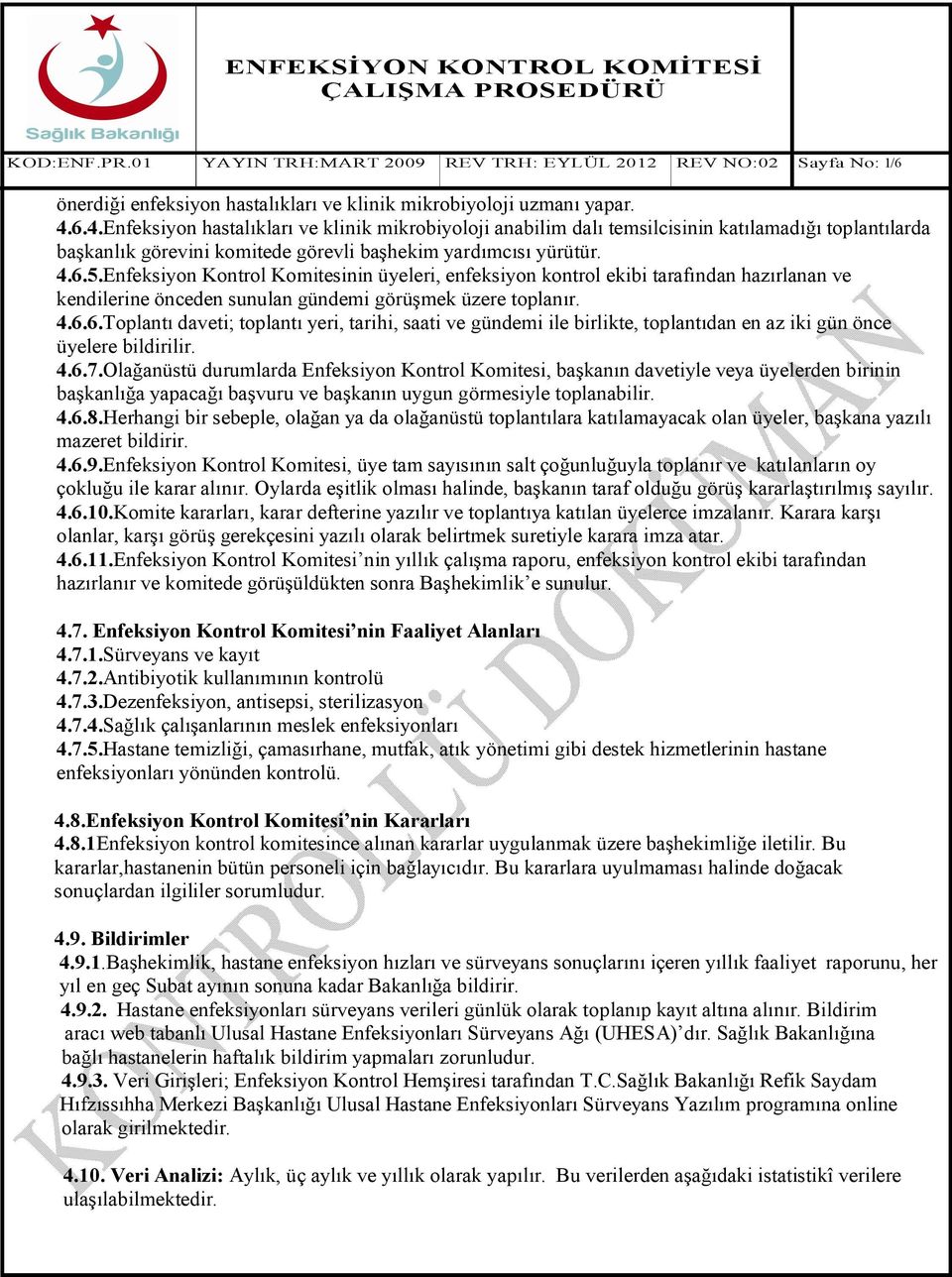 Enfeksiyon Kontrol Komitesinin üyeleri, enfeksiyon kontrol ekibi tarafından hazırlanan ve kendilerine önceden sunulan gündemi görüşmek üzere toplanır. 4.6.